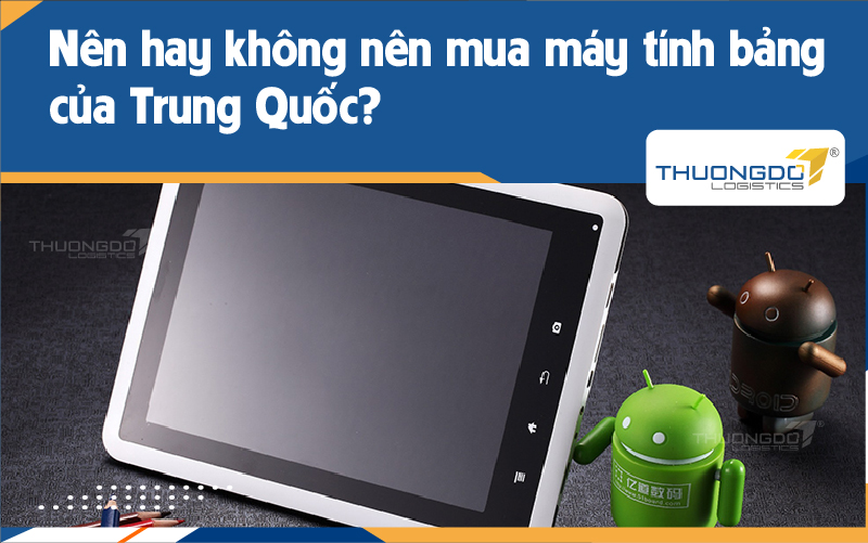  Nên hay không nên mua máy tính bảng của Trung Quốc?