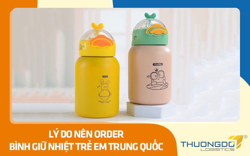 Lý do nên order bình giữ nhiệt trẻ em Trung Quốc