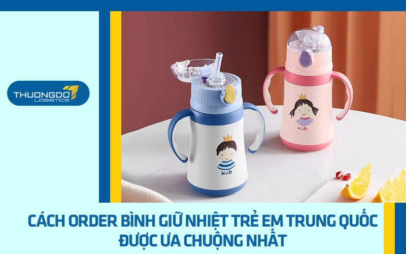 Cách order bình giữ nhiệt trẻ em Trung Quốc được ưa chuộng nhất