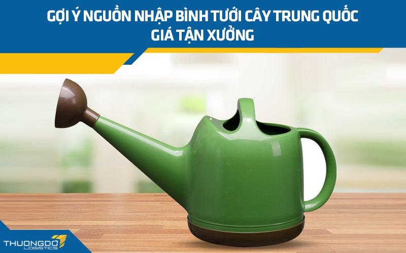 Gợi ý nguồn nhập bình tưới cây Trung Quốc giá tận xưởng