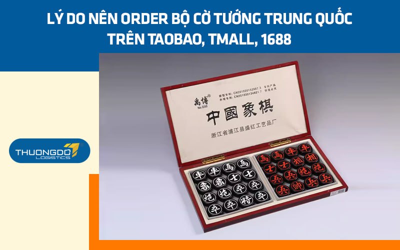 Lý do nên order bộ cờ tướng Trung Quốc trên Taobao, Tmall, 1688