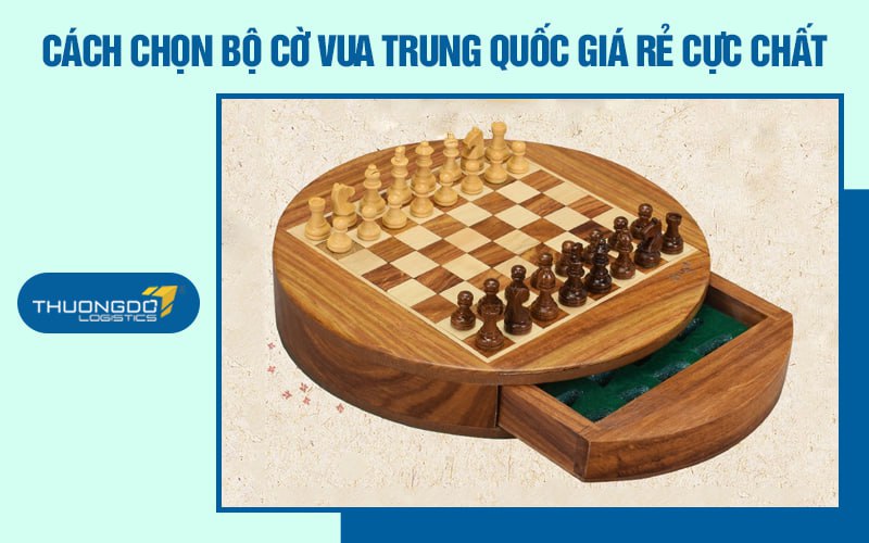 Cách chọn bộ cờ vua Trung Quốc chất lượng giá rẻ