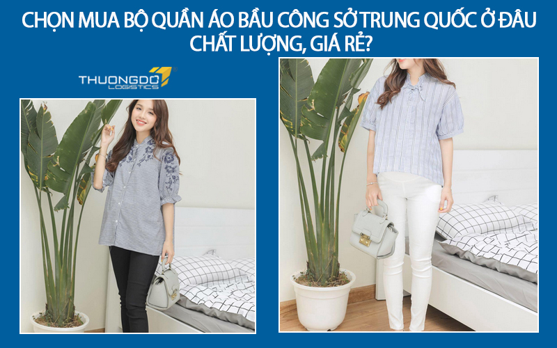 Chọn mua bộ quần áo bầu công sở nội địa Trung Quốc ở đâu chất lượng, giá rẻ?