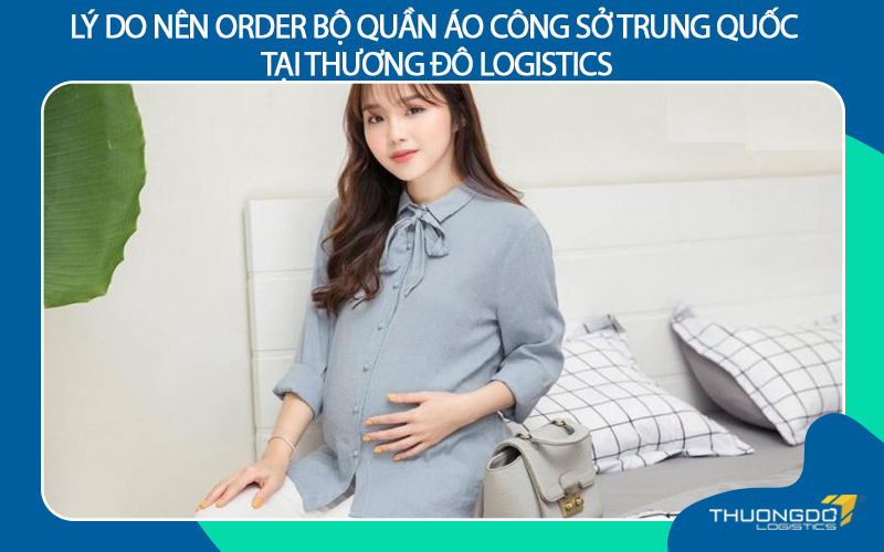 Lý do nên order bộ quần áo công sở Trung Quốc tại Thương Đô Logistics