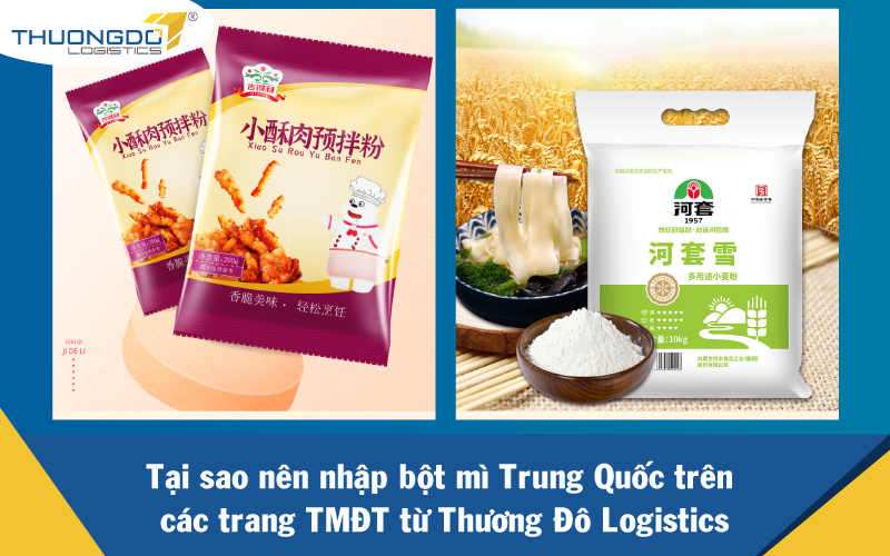  Tại sao nên nhập bột mì Trung Quốc trên các trang TMĐT từ Thương Đô Logistics