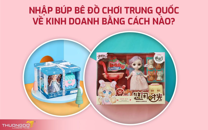 Cách nhập búp bê đồ chơi Trung Quốc hiệu quả nhất?