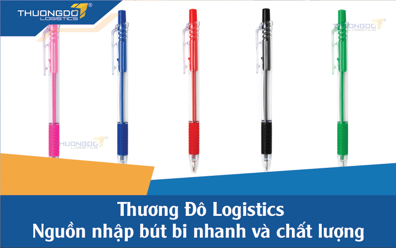  Thương Đô Logistics - nguồn nhập bút bi nhanh và chất lượng
