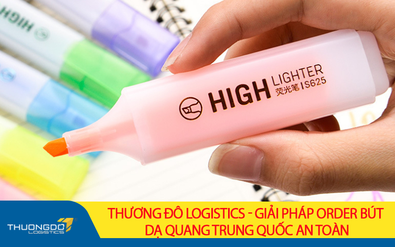 Thương Đô Logistics - giải pháp order bút dạ quang Trung Quốc an toàn