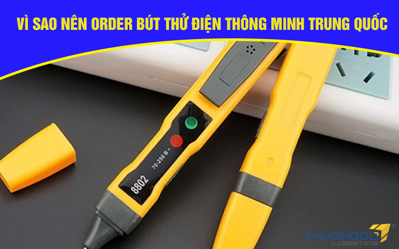  Vì sao nên order bút thử điện thông minh Trung Quốc