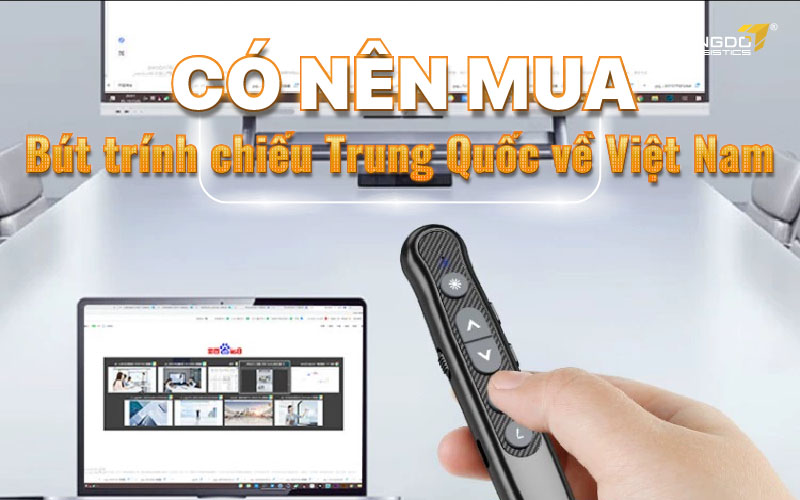  Có nên mua bút trình chiếu Trung Quốc về Việt Nam?