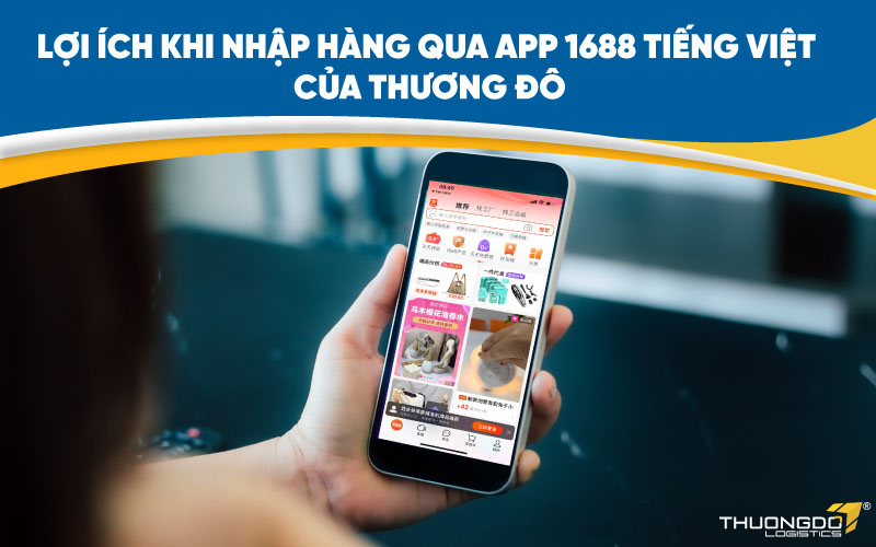  Lợi ích khi nhập hàng qua app 1688 tiếng Việt của Thương Đô