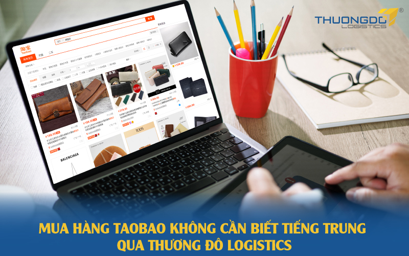  Mua hàng Taobao không cần biết tiếng Trung qua Thương Đô Logistics