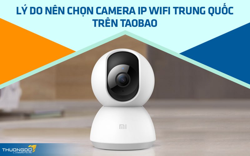 Lý do nên chọn camera IP wifi Trung Quốc trên Taobao