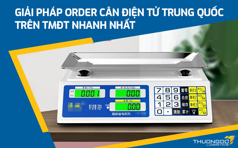  Giải pháp order cân điện tử Trung Quốc trên TMĐT nhanh nhất