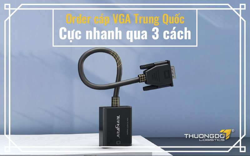  Order cáp VGA Trung Quốc cực nhanh qua 3 cách