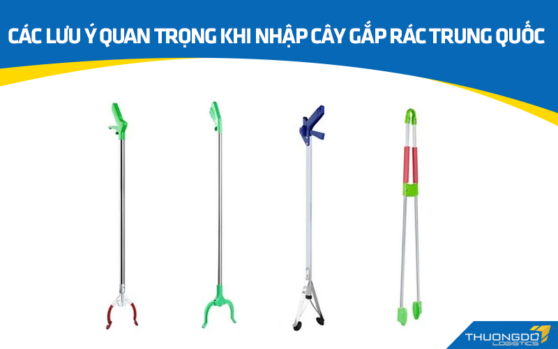 Các lưu ý quan trọng khi nhập cây gắp rác nội địa Trung Quốc
