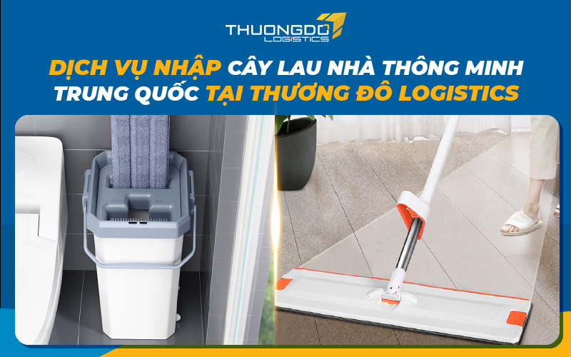  Dịch vụ nhập cây lau nhà thông minh Trung Quốc tại Thương Đô Logistics