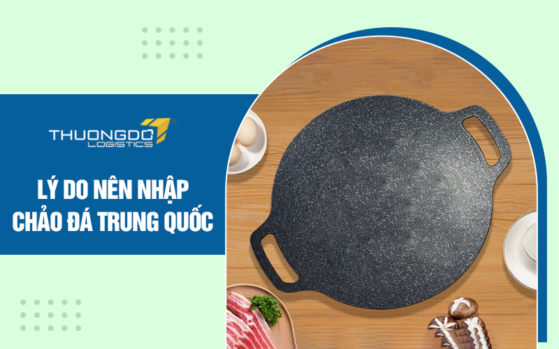 Lý do nên nhập chảo đá Trung Quốc?