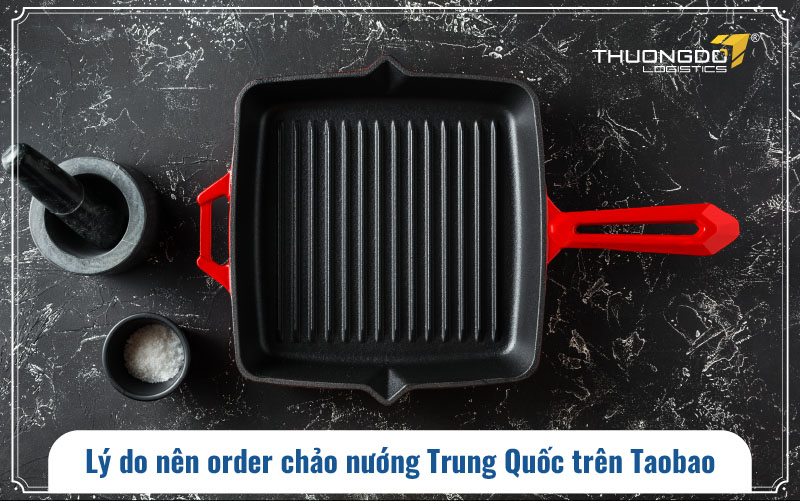 Lý do nên order chảo nướng Trung Quốc trên Taobao