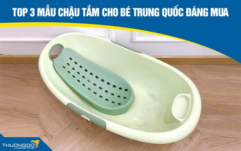 Top 3 mẫu chậu tắm cho bé Trung Quốc đáng mua