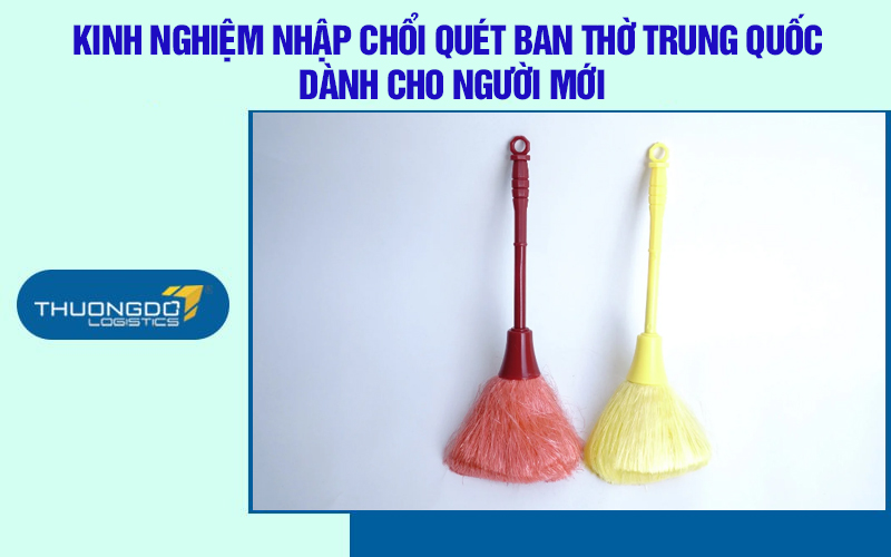 Kinh nghiệm nhập chổi quét ban thờ Trung Quốc dành cho người mới