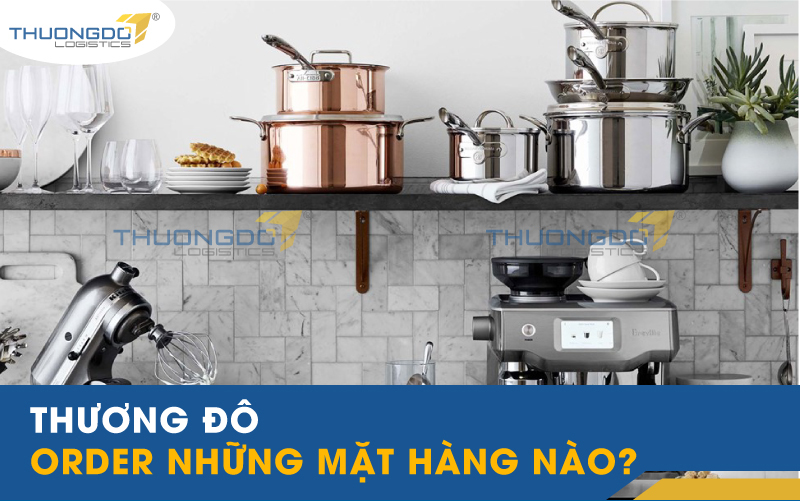  Thương Đô order những mặt hàng nào?