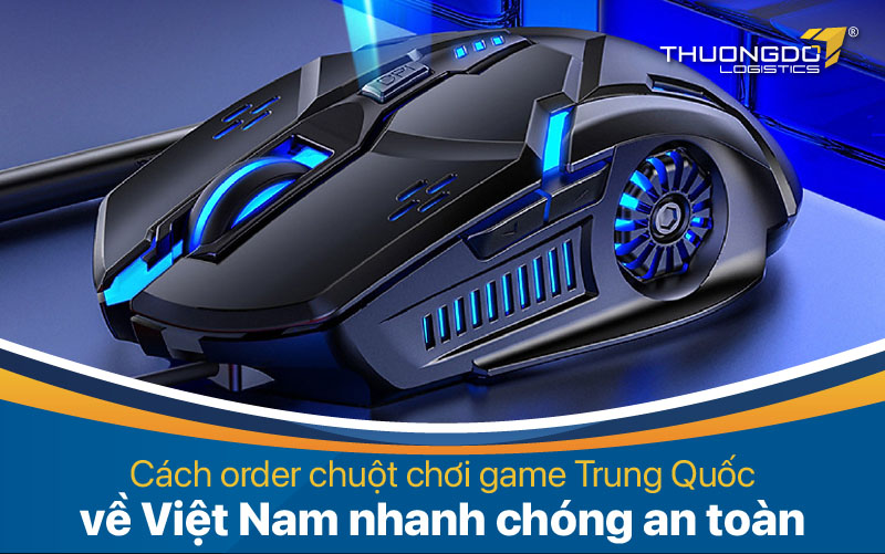  Cách order chuột chơi game Trung Quốc về Việt Nam nhanh chóng an toàn