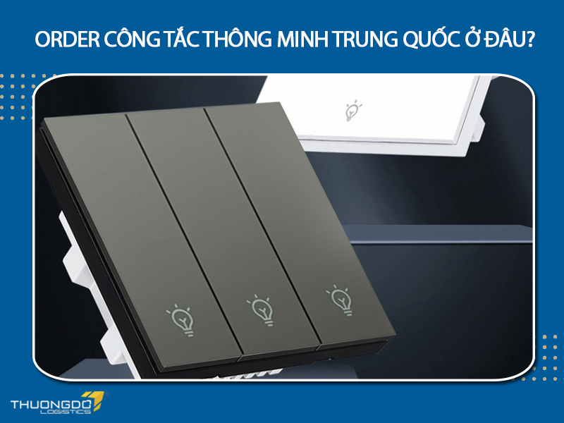 Order công tắc thông minh Trung Quốc ở đâu?