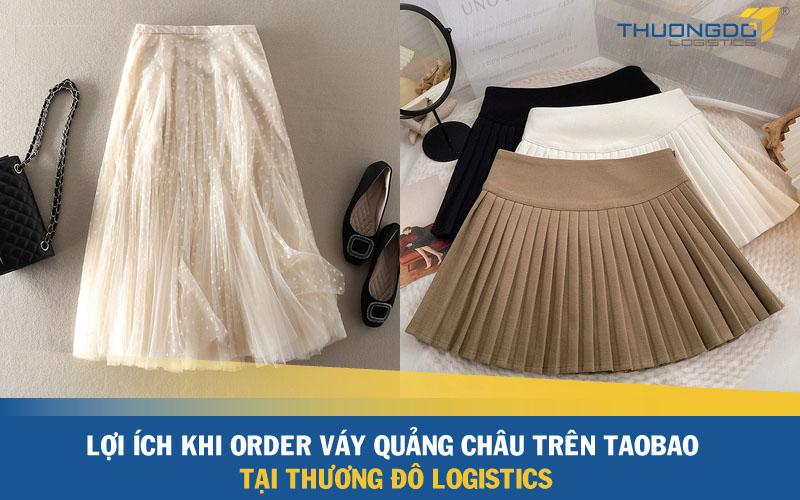  Lợi ích khi order váy Quảng Châu trên Taobao tại Thương Đô Logistics