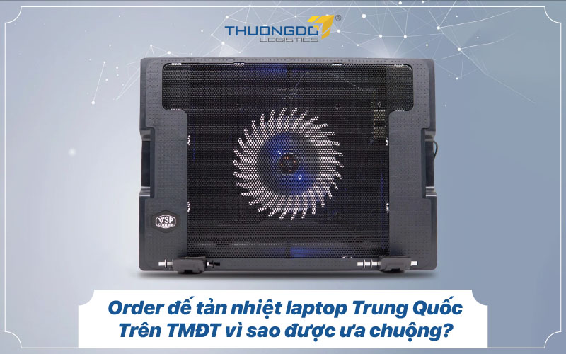  Order đế tản nhiệt laptop Trung Quốc trên TMĐT vì sao được ưa chuộng?