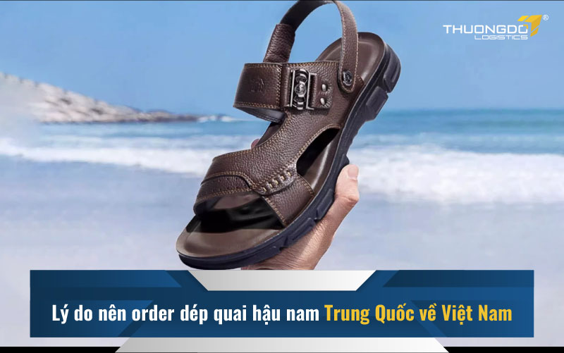  Lý do nên order dép quai hậu nam Trung Quốc về Việt Nam