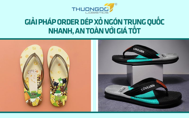 Giải pháp order dép xỏ ngón Trung Quốc nhanh, an toàn với giá tốt