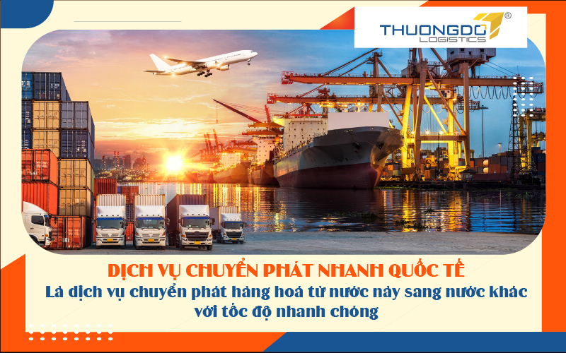  Dịch vụ chuyển phát nhanh quốc tế là dịch vụ chuyển phát từ nước này sang nước khác nhanh chóng