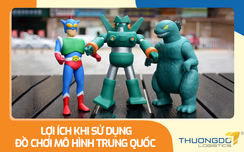  Lợi ích khi sử dụng đồ chơi mô hình Trung Quốc