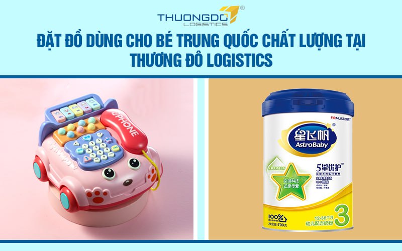 Đặt đồ dùng cho bé Trung Quốc chất lượng tại Thương Đô Logistics
