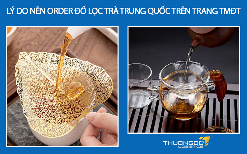 Lý do nên order đồ lọc trà nội địa Trung Quốc trên trang TMĐT