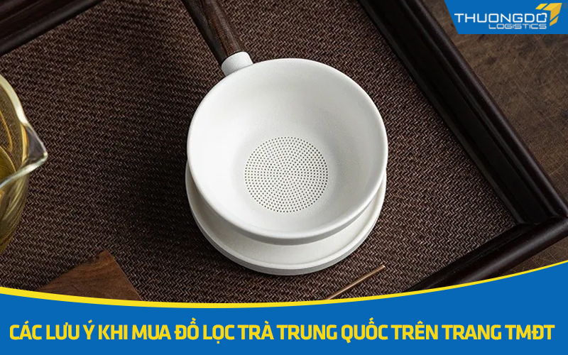 Các lưu ý khi mua đồ lọc trà Trung Quốc trên trang TMĐT