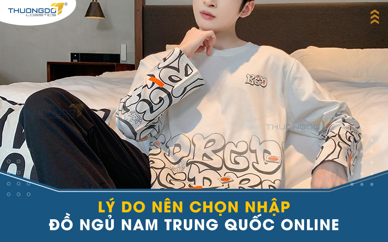  Lý do nên chọn nhập đồ ngủ nam Trung Quốc online