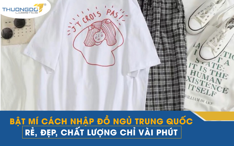 Cách nhập đồ ngủ Trung Quốc rẻ, đẹp, chất lượng chỉ sau vài phút