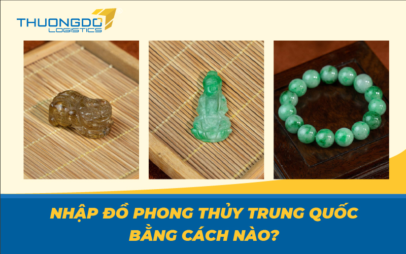  Nhập đồ phong thủy Trung Quốc bằng cách nào?