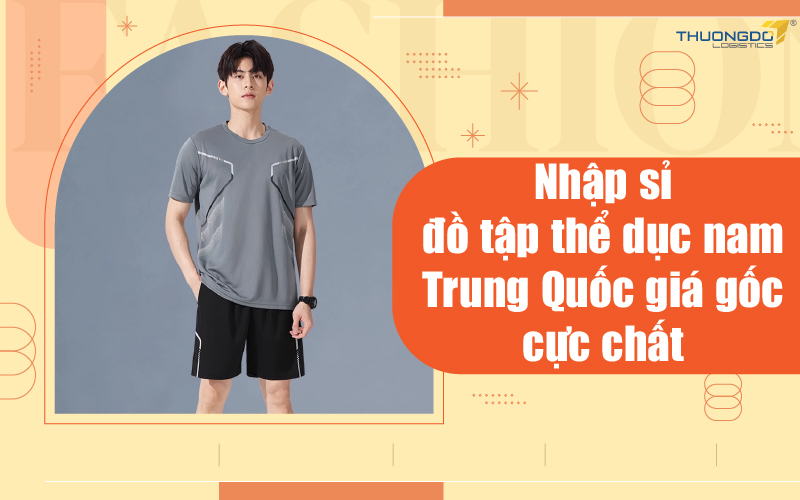  Nhập sỉ đồ tập thể dục nam Trung Quốc bằng cách nào tốt nhất?