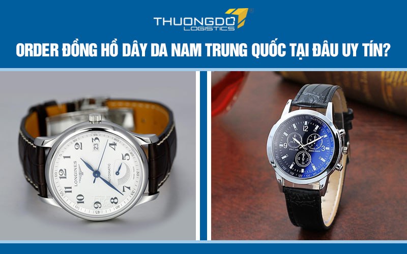 Order đồng hồ dây da nam Trung Quốc tại đâu uy tín?