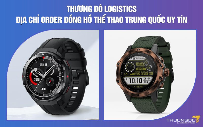 Thương Đô Logistics - Địa chỉ order đồng hồ thể thao Trung Quốc uy tín