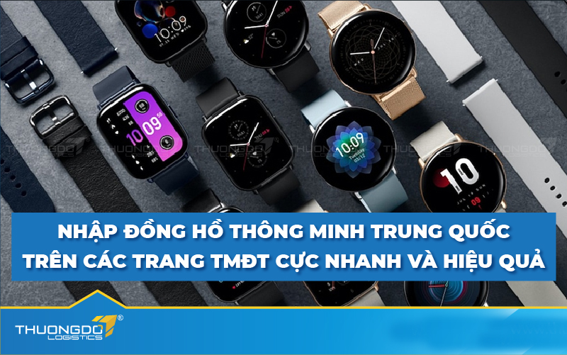  Nhập đồng hồ thông minh Trung Quốc trên các trang TMĐT cực nhanh và hiệu quả