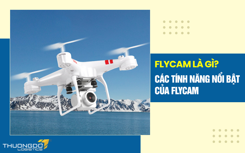 Flycam là gì? Các tính năng nổi bật của Flycam