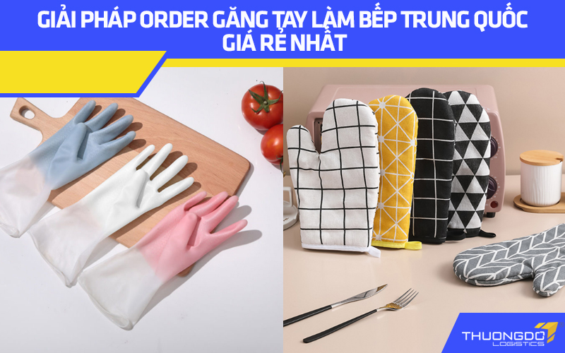 Giải pháp order găng tay làm bếp Trung Quốc giá rẻ nhất