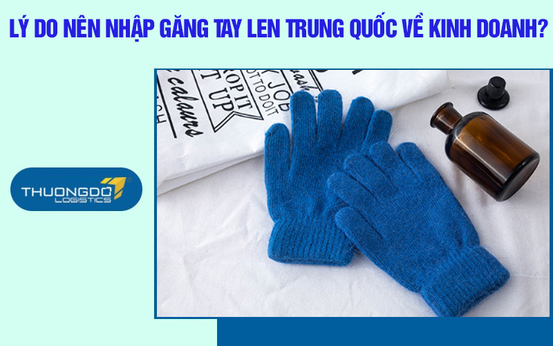 Lý do nên nhập găng tay len Trung Quốc về kinh doanh?