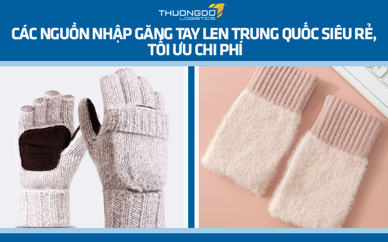 Các nguồn nhập găng tay len Trung Quốc siêu rẻ, tối ưu chi phí