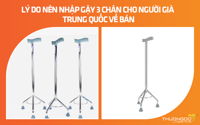 Lý do nên nhập gậy 3 chân cho người già Trung Quốc về bán