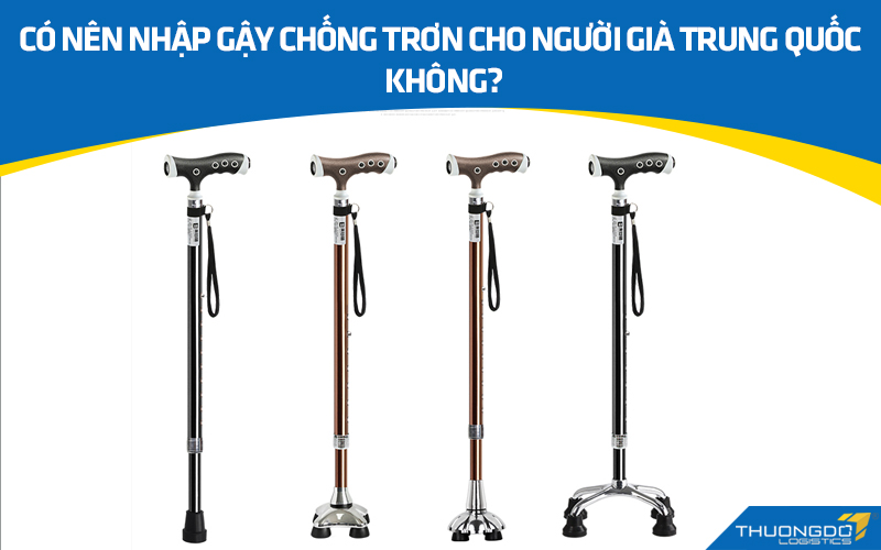 Có nên nhập gậy chống trơn cho người già Trung Quốc không?